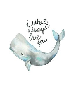 i whale always love you for m xxxx my grandsons fave things at the moment are whales sharks