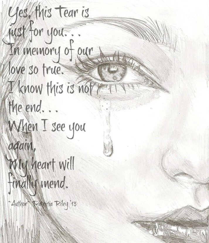 yes this tear is just for you in memory of your love so true i know this is not the end when grief group board where love and pain