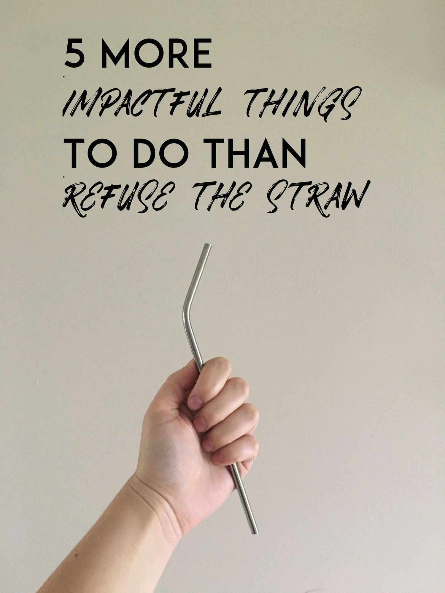 5 more impactful things to do than refuse a straw zerowaste lowimpact ecofriendly