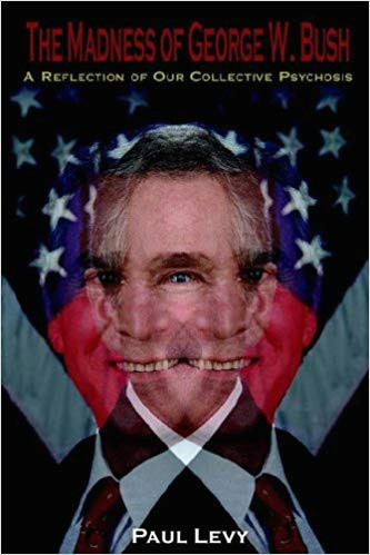 the madness of george w bush a reflection of our collective psychosis 1st edition