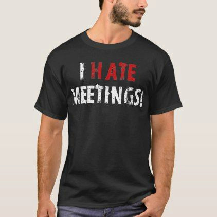 i hate meetings funny humor t shirt humor funny fun humour humorous gift idea