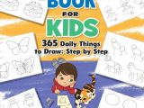 Drawing Everyday Things the Drawing Book for Kids 365 Daily Things to Draw Step by Step