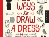 Drawing Ideas for 13 Year Olds Amazon Com 20 Ways to Draw A Dress and 44 Other Fabulous Fashions